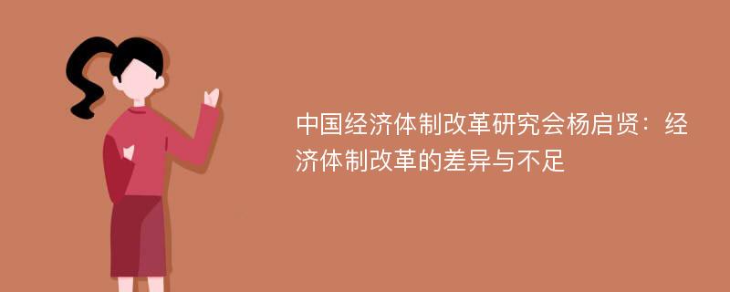 中国经济体制改革研究会杨启贤：经济体制改革的差异与不足