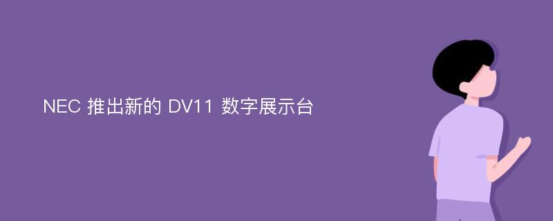 NEC 推出新的 DV11 数字展示台