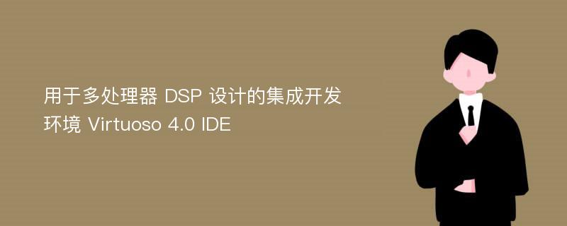 用于多处理器 DSP 设计的集成开发环境 Virtuoso 4.0 IDE