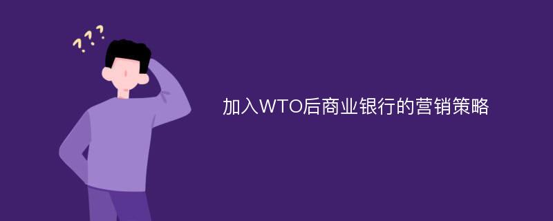 加入WTO后商业银行的营销策略
