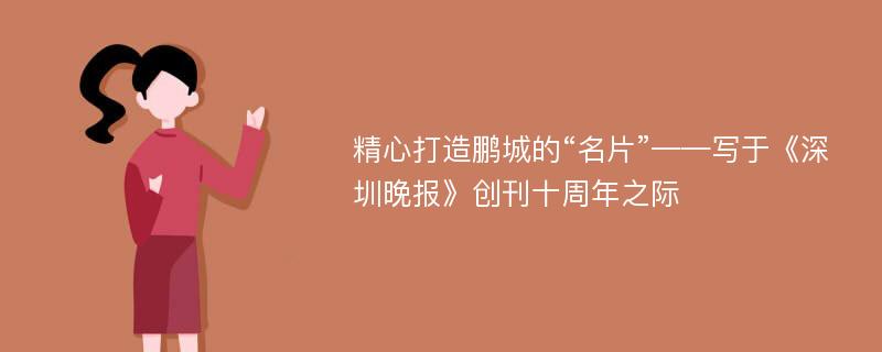精心打造鹏城的“名片”——写于《深圳晚报》创刊十周年之际