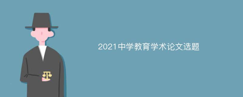 2021中学教育学术论文选题