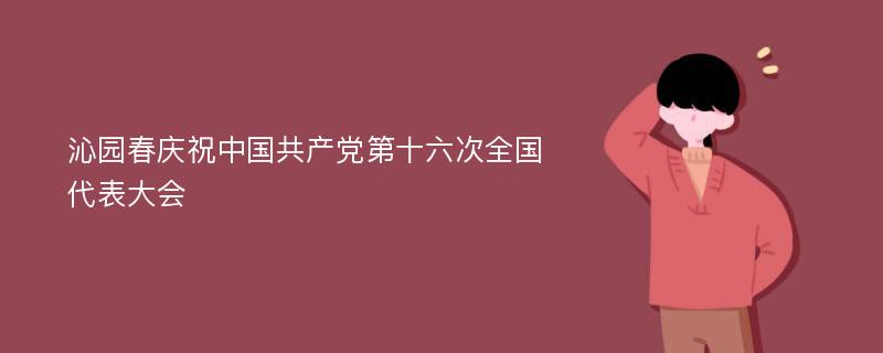 沁园春庆祝中国共产党第十六次全国代表大会